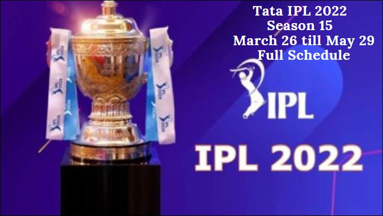 Tata IPL 2022 - Season 15 : March 26 till May 29
