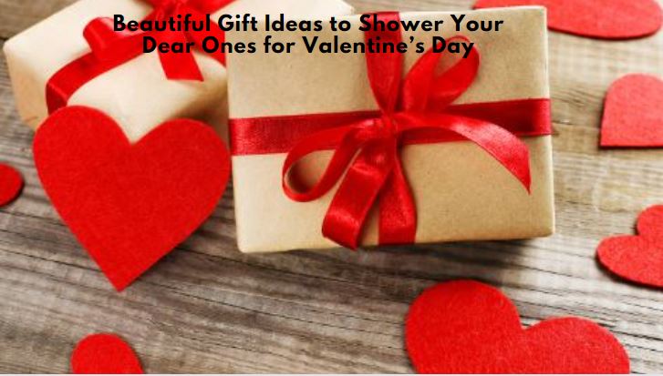 Beautiful Gift Ideas to Shower Your Dear Ones for Valentine’s Day